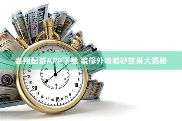 秦翔配资APP下载 装修外墙喷砂效果大揭秘